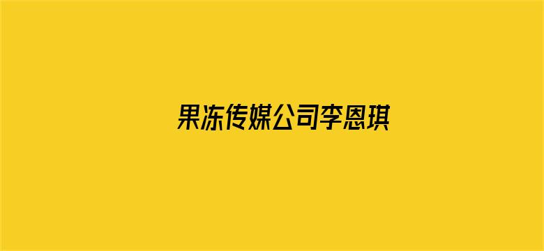 >果冻传媒公司李恩琪横幅海报图